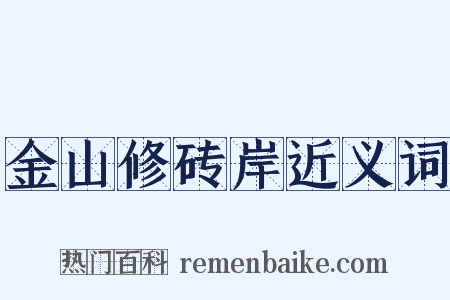 金山修砖岸近义词是什么意思的图片